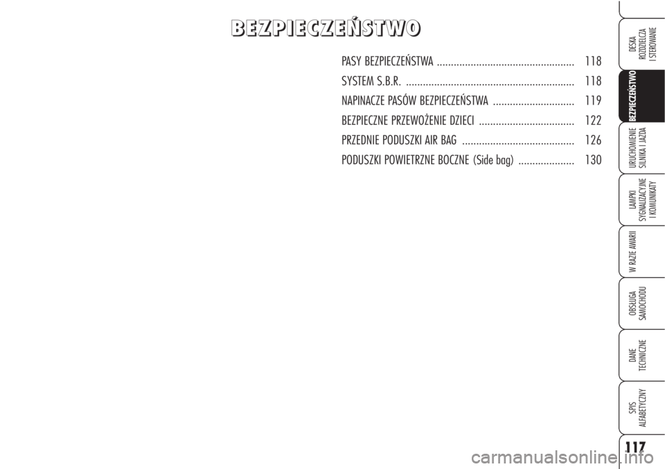 Alfa Romeo Brera/Spider 2009  Instrukcja obsługi (in Polish) 117
BEZPIECZEŃSTWO
LAMPKI 
SYGNALIZACYJNE
I KOMUNIKATY
W RAZIE AWARII
OBSŁUGA 
SAMOCHODU
DANE 
TECHNICZNE
SPIS 
ALFABETYCZNY
DESKA 
ROZDZIELCZA
I STEROWANIE
URUCHOMIENIE 
SILNIKA I JAZDA
B B
E E
Z Z