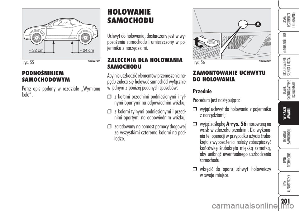 Alfa Romeo Brera/Spider 2009  Instrukcja obsługi (in Polish) 201
BEZPIECZEŃSTWO
LAMPKI 
SYGNALIZACYJNE
I KOMUNIKATY
W RAZIE 
AWARII
OBSŁUGA 
SAMOCHODU
DANE 
TECHNICZNE
SPIS 
ALFABETYCZNY
DESKA 
ROZDZIELCZA
I STEROWANIE
URUCHOMIENIE 
SILNIKA I JAZDA
A0G0272mry
