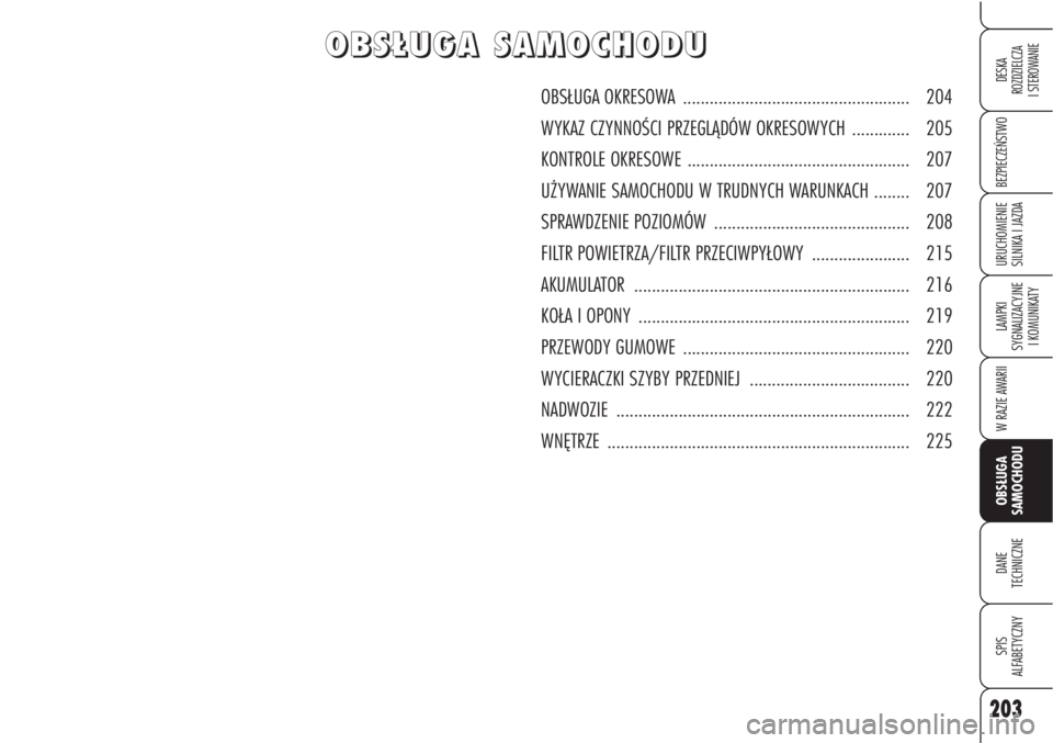 Alfa Romeo Brera/Spider 2009  Instrukcja obsługi (in Polish) 203
BEZPIECZEŃSTWO
LAMPKI 
SYGNALIZACYJNE
I KOMUNIKATY
W RAZIE AWARII
OBSŁUGA 
SAMOCHODU
DANE 
TECHNICZNE
SPIS 
ALFABETYCZNY
DESKA 
ROZDZIELCZA
I STEROWANIE
URUCHOMIENIE 
SILNIKA I JAZDA
O O
B B
S S