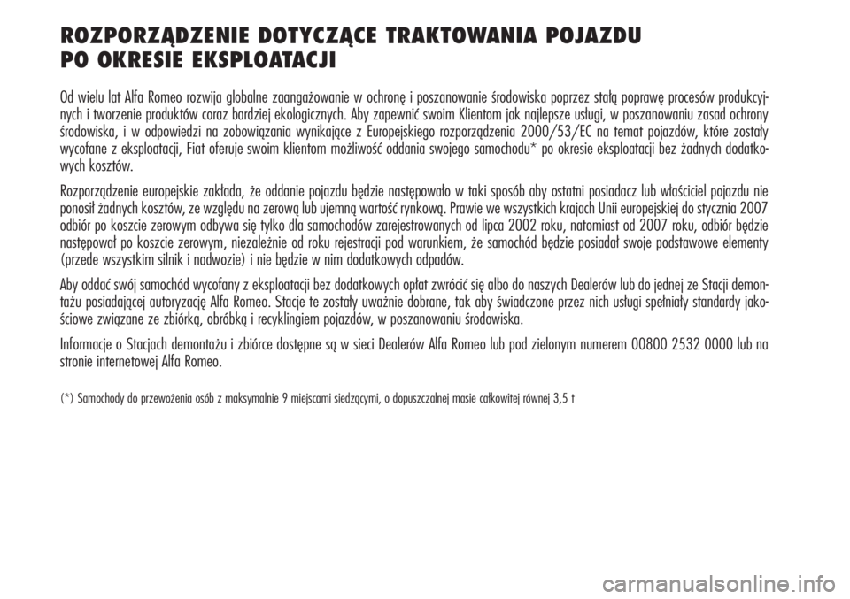 Alfa Romeo Brera/Spider 2009 Instrukcja obsługi (in Polish) ROZPORZĄDZENIE DOTYCZĄCE TRAKTOWANIA POJAZDU
PO OKRESIE EKSPLOATACJI
Od wielu lat Alfa Romeo rozwija globalne zaangażowanie w ochronę i poszanowanie środowiska poprzez stałą poprawę procesów Alfa Romeo Brera/Spider 2009 Instrukcja obsługi (in Polish) ROZPORZĄDZENIE DOTYCZĄCE TRAKTOWANIA POJAZDU
PO OKRESIE EKSPLOATACJI
Od wielu lat Alfa Romeo rozwija globalne zaangażowanie w ochronę i poszanowanie środowiska poprzez stałą poprawę procesów