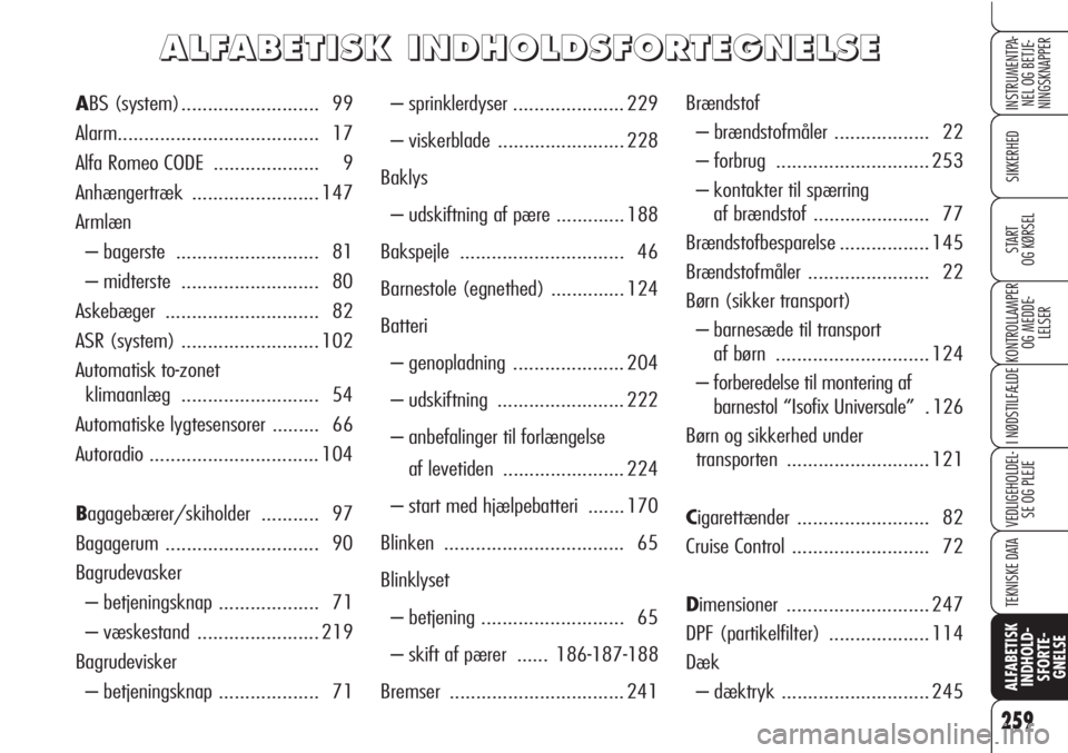 Alfa Romeo Brera/Spider 2010  Brugs- og vedligeholdelsesvejledning (in Danish) 259
SIKKERHED
KONTROLLAMPER
OG MEDDE-
LELSER
I NØDSTILFÆLDE
VEDLIGEHOLDEL-
SE OG PLEJE
TEKNISKE DATA
ALFABETISK
INDHOLD-
SFORTE-
GNELSE
INSTRUMENTPA-
NEL OG BETJE-
NINGSKNAPPER
START 
OG KØRSEL
–