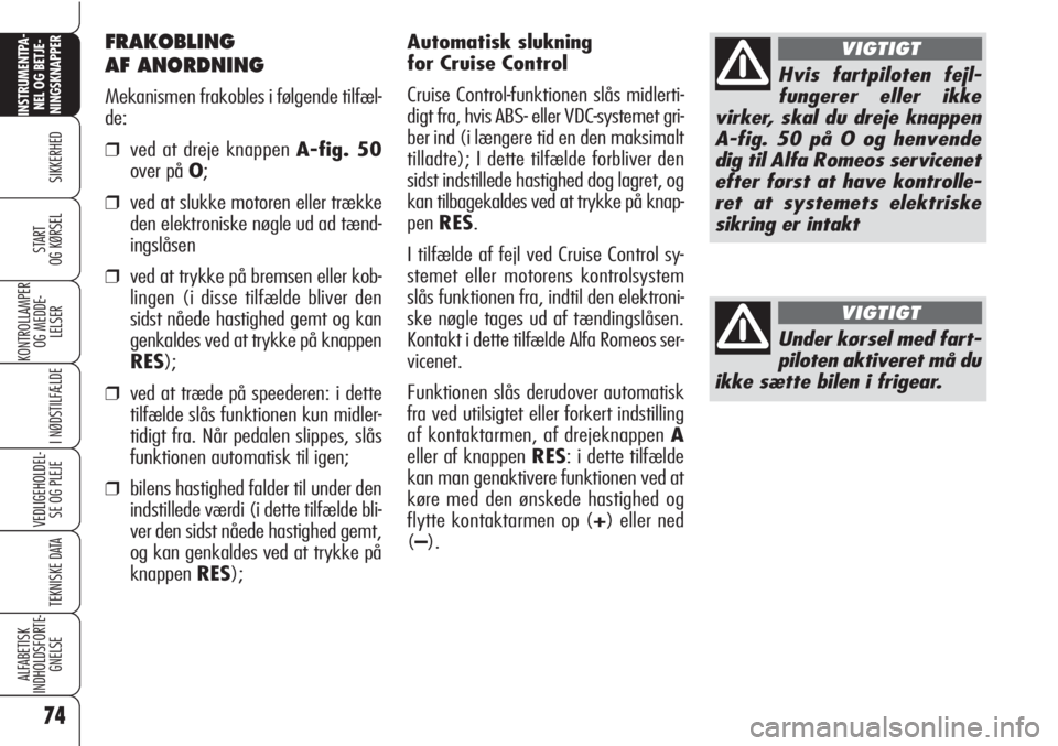 Alfa Romeo Brera/Spider 2009  Brugs- og vedligeholdelsesvejledning (in Danish) 74
SIKKERHED
KONTROLLAMPER
OG MEDDE-
LELSER
I NØDSTILFÆLDE
VEDLIGEHOLDEL-
SE OG PLEJE 
TEKNISKE DATA
ALFABETISK
INDHOLDSFORTE-
GNELSE
INSTRUMENTPA-
NEL OG BETJE-
NINGSKNAPPER
START 
OG KØRSEL
Autom