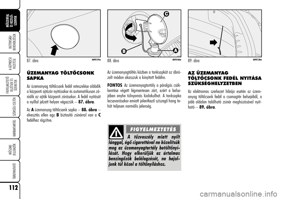 Alfa Romeo Brera/Spider 2008 Kezelési és karbantartási útmutató (in Hungarian) 112
MÛSZERFAL
ÉS KEZELÕ-
SZERVEK
A GÉPKOCSI
VEZETÉSE
FIGYELMEZTETÕ
JELZÉSEK ÉS
ÜZENETEK
SZÜKSÉG ESETÉN
KARBANTARTÁS
MÛSZAKI
JELLEMZÕK
TÁRGYMUTATÓ
BIZTONSÁGI
BERENDEZÉSEK
ÜZEMANYAG Alfa Romeo Brera/Spider 2008 Kezelési és karbantartási útmutató (in Hungarian) 112
MÛSZERFAL
ÉS KEZELÕ-
SZERVEK
A GÉPKOCSI
VEZETÉSE
FIGYELMEZTETÕ
JELZÉSEK ÉS
ÜZENETEK
SZÜKSÉG ESETÉN
KARBANTARTÁS
MÛSZAKI
JELLEMZÕK
TÁRGYMUTATÓ
BIZTONSÁGI
BERENDEZÉSEK
ÜZEMANYAG