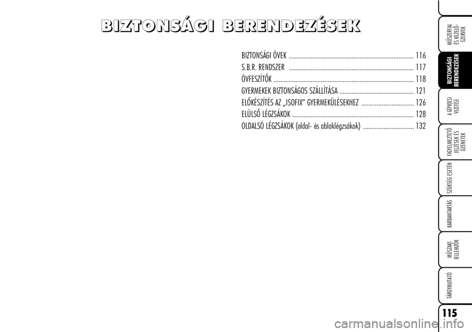 Alfa Romeo Brera/Spider 2008 Kezelési és karbantartási útmutató (in Hungarian) 115
MÛSZERFAL
ÉS KEZELÕ-
SZERVEK
FIGYELMEZTETÕ
JELZÉSEK ÉS
ÜZENETEK
SZÜKSÉG ESETÉN
KARBANTARTÁS
MÛSZAKI
JELLEMZÕK
TÁRGYMUTATÓ
BIZTONSÁGI
BERENDEZÉSEK
A GÉPKOCSI
VEZETÉSE
BIZTONSÁGI Alfa Romeo Brera/Spider 2008 Kezelési és karbantartási útmutató (in Hungarian) 115
MÛSZERFAL
ÉS KEZELÕ-
SZERVEK
FIGYELMEZTETÕ
JELZÉSEK ÉS
ÜZENETEK
SZÜKSÉG ESETÉN
KARBANTARTÁS
MÛSZAKI
JELLEMZÕK
TÁRGYMUTATÓ
BIZTONSÁGI
BERENDEZÉSEK
A GÉPKOCSI
VEZETÉSE
BIZTONSÁGI