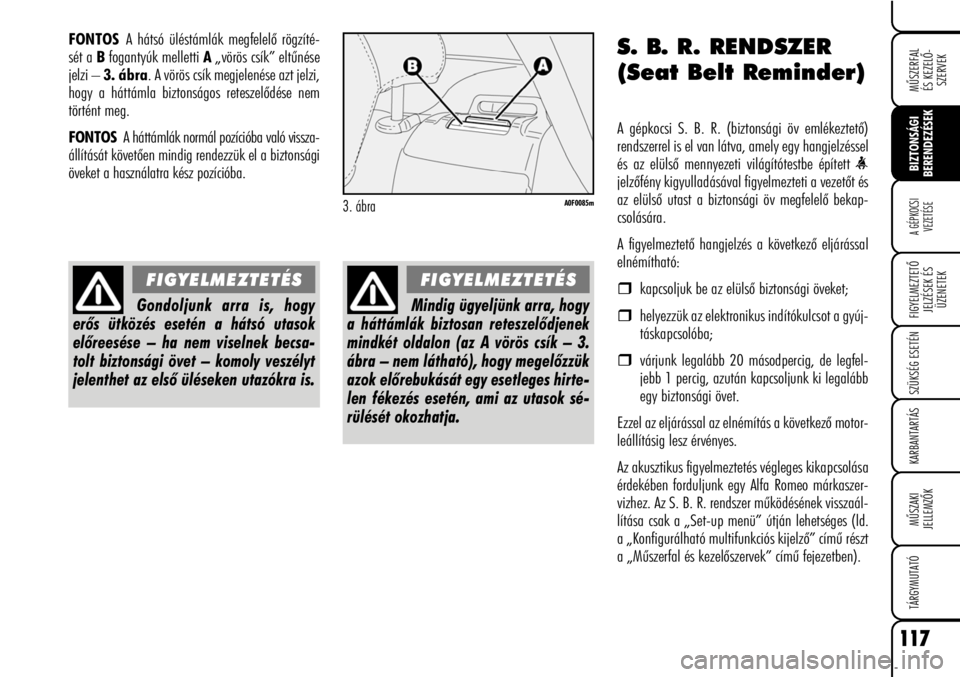 Alfa Romeo Brera/Spider 2007  Kezelési és karbantartási útmutató (in Hungarian) 117
MÛSZERFAL
ÉS KEZELÕ-
SZERVEK
FIGYELMEZTETÕ
JELZÉSEK ÉS
ÜZENETEK
SZÜKSÉG ESETÉN
KARBANTARTÁS
MÛSZAKI
JELLEMZÕK
TÁRGYMUTATÓ
BIZTONSÁGI
BERENDEZÉSEK
FONTOSA hátsó üléstámlák me