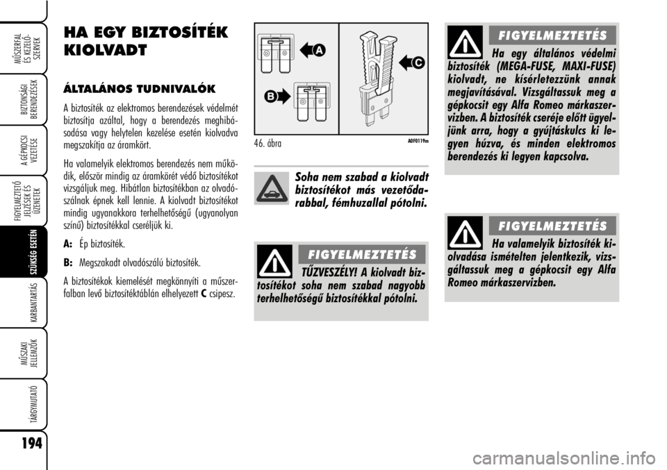 Alfa Romeo Brera/Spider 2008  Kezelési és karbantartási útmutató (in Hungarian) 194
MÛSZERFAL
ÉS KEZELÕ-
SZERVEK
A GÉPKOCSI
VEZETÉSE
FIGYELMEZTETÕ
JELZÉSEK ÉS
ÜZENETEK
SZÜKSÉG ESETÉN
KARBANTARTÁS
MÛSZAKI
JELLEMZÕK
TÁRGYMUTATÓ
BIZTONSÁGI
BERENDEZÉSEK
HA EGY BIZT