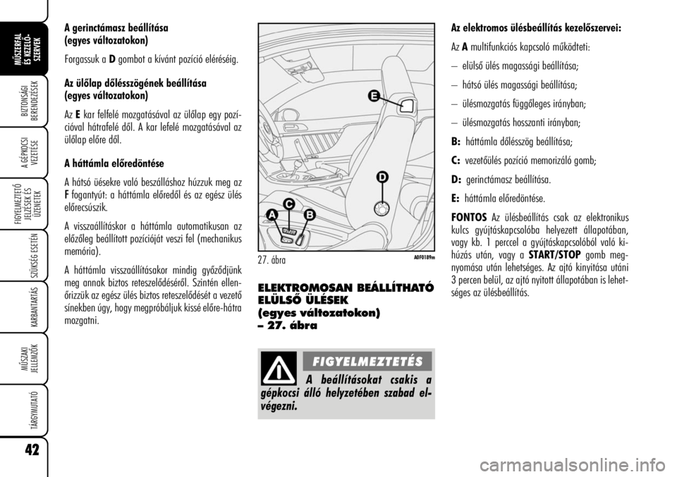 Alfa Romeo Brera/Spider 2008 Kezelési és karbantartási útmutató (in Hungarian) 42
MÛSZERFAL
ÉS KEZELÕ-
SZERVEK
A GÉPKOCSI
VEZETÉSE
FIGYELMEZTETÕ
JELZÉSEK ÉS
ÜZENETEK
SZÜKSÉG ESETÉN
KARBANTARTÁS
MÛSZAKI
JELLEMZÕK
TÁRGYMUTATÓ
BIZTONSÁGI
BERENDEZÉSEK
A gerinctám Alfa Romeo Brera/Spider 2008 Kezelési és karbantartási útmutató (in Hungarian) 42
MÛSZERFAL
ÉS KEZELÕ-
SZERVEK
A GÉPKOCSI
VEZETÉSE
FIGYELMEZTETÕ
JELZÉSEK ÉS
ÜZENETEK
SZÜKSÉG ESETÉN
KARBANTARTÁS
MÛSZAKI
JELLEMZÕK
TÁRGYMUTATÓ
BIZTONSÁGI
BERENDEZÉSEK
A gerinctám