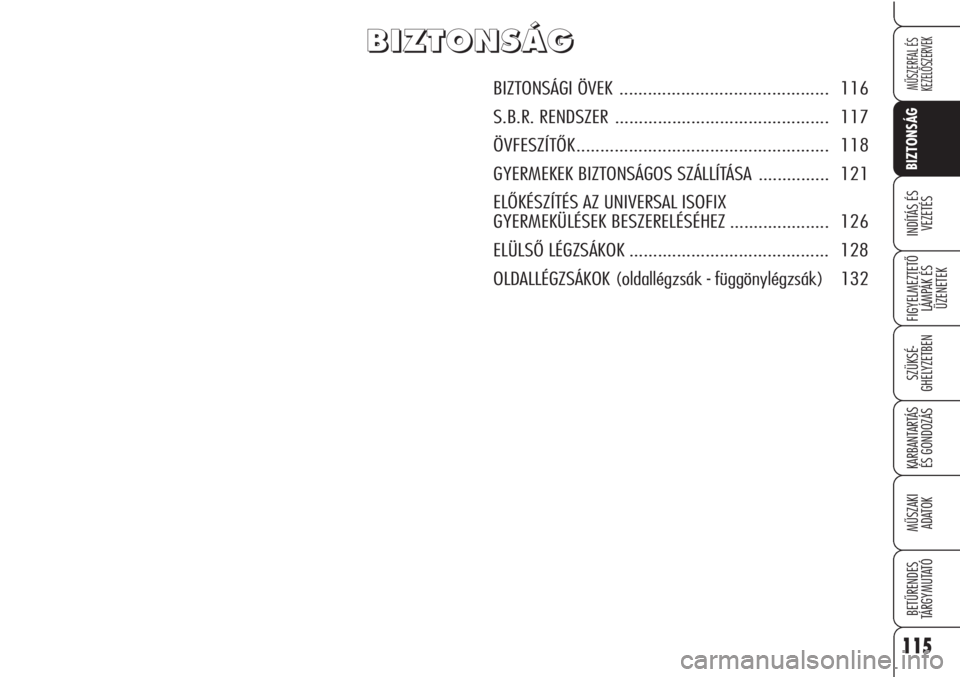 Alfa Romeo Brera/Spider 2010 Kezelési és karbantartási útmutató (in Hungarian) 115
BIZTONSÁG
FIGYELMEZTETŐ
LÁMPÁK ÉS
ÜZENETEK
SZÜKSÉ-
GHELYZETBEN
KARBANTARTÁS
ÉS GONDOZÁS
MŰSZAKI
ADATOK
BETŰRENDES
TÁRGYMUTATÓ
MŰSZERFAL ÉS
KEZELŐSZERVEK
INDÍTÁS ÉS
VEZETÉS
B Alfa Romeo Brera/Spider 2010 Kezelési és karbantartási útmutató (in Hungarian) 115
BIZTONSÁG
FIGYELMEZTETŐ
LÁMPÁK ÉS
ÜZENETEK
SZÜKSÉ-
GHELYZETBEN
KARBANTARTÁS
ÉS GONDOZÁS
MŰSZAKI
ADATOK
BETŰRENDES
TÁRGYMUTATÓ
MŰSZERFAL ÉS
KEZELŐSZERVEK
INDÍTÁS ÉS
VEZETÉS
B