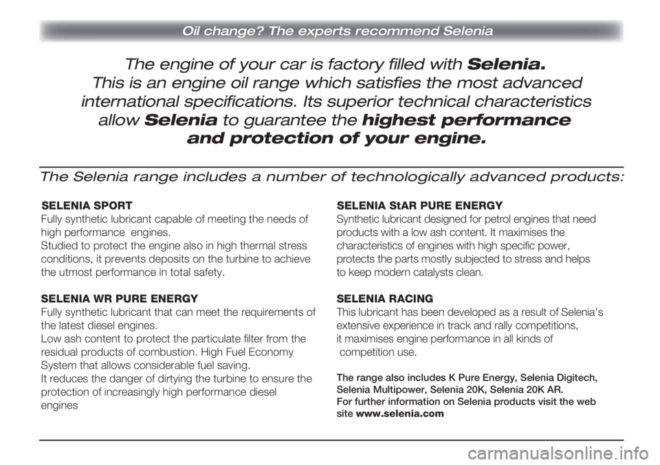 Alfa Romeo Brera/Spider 2010  Kezelési és karbantartási útmutató (in Hungarian) Oil change? The experts recommend Selenia
The engine of your car is factory filled with Selenia. 
This is an engine oil range which satisfies the most advanced
international specifications. Its superi