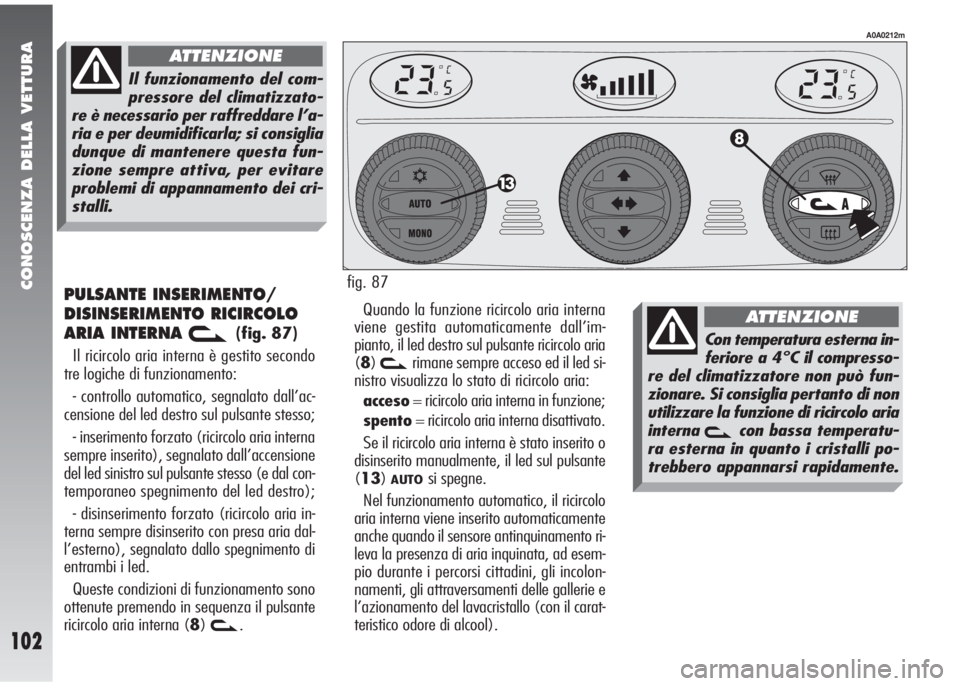 Alfa Romeo 147 2006 Libretto Uso Manutenzione (in Italian) CONOSCENZA DELLA VETTURA
102
PULSANTE INSERIMENTO/
DISINSERIMENTO RICIRCOLO
ARIA INTERNA
v(fig. 87)
Il ricircolo aria interna è gestito secondo
tre logiche di funzionamento:
- controllo automatico, Alfa Romeo 147 2006 Libretto Uso Manutenzione (in Italian) CONOSCENZA DELLA VETTURA
102
PULSANTE INSERIMENTO/
DISINSERIMENTO RICIRCOLO
ARIA INTERNA
v(fig. 87)
Il ricircolo aria interna è gestito secondo
tre logiche di funzionamento:
- controllo automatico,