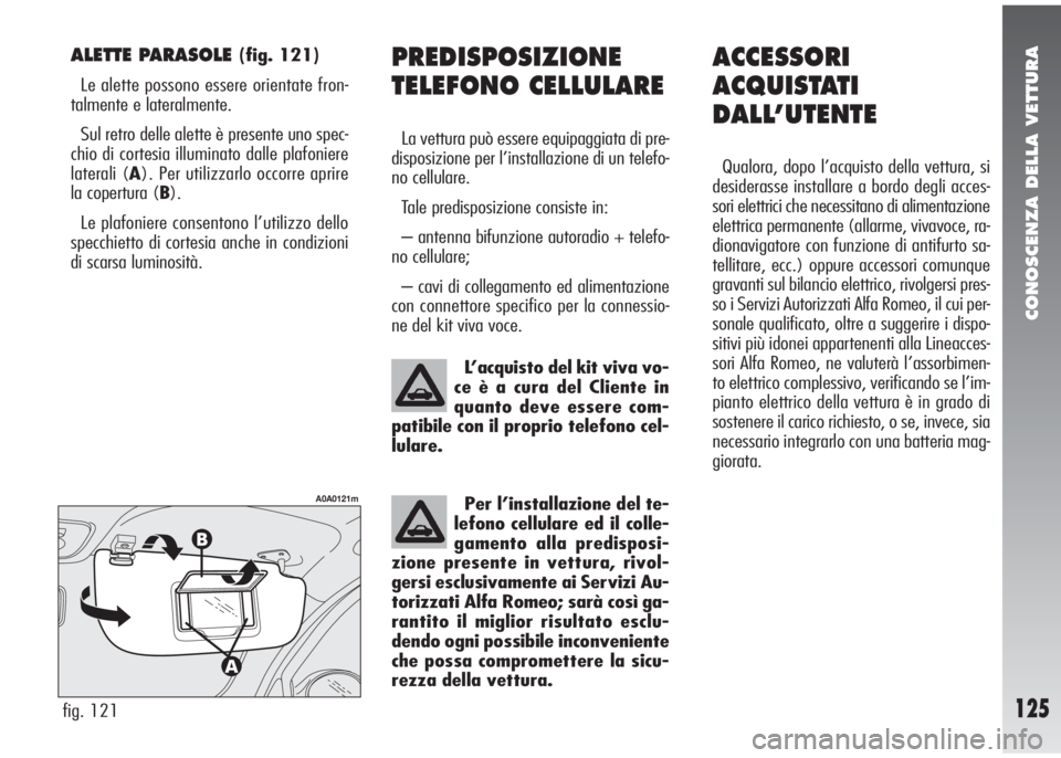 Alfa Romeo 147 2005  Libretto Uso Manutenzione (in Italian) CONOSCENZA DELLA VETTURA
125
PREDISPOSIZIONE
TELEFONO CELLULARE
La vettura può essere equipaggiata di pre-
disposizione per l’installazione di un telefo-
no cellulare.
Tale predisposizione consiste