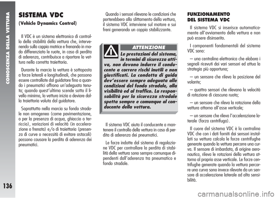 Alfa Romeo 147 2006 Libretto Uso Manutenzione (in Italian) CONOSCENZA DELLA VETTURA
136
SISTEMA VDC
(Vehicle Dynamics Control)
Il VDC è un sistema elettronico di control-
lo della stabilità della vettura che, interve-
nendo sulla coppia motrice e frenando Alfa Romeo 147 2006 Libretto Uso Manutenzione (in Italian) CONOSCENZA DELLA VETTURA
136
SISTEMA VDC
(Vehicle Dynamics Control)
Il VDC è un sistema elettronico di control-
lo della stabilità della vettura che, interve-
nendo sulla coppia motrice e frenando