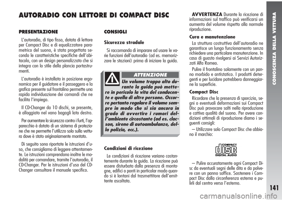Alfa Romeo 147 2006 Libretto Uso Manutenzione (in Italian) CONOSCENZA DELLA VETTURA
141
CONSIGLI
Sicurezza stradale
Si raccomanda di imparare ad usare le va-
rie funzioni dell’autoradio (ad es. memoriz-
zare le stazioni) prima di iniziare la guida.
Condizio Alfa Romeo 147 2006 Libretto Uso Manutenzione (in Italian) CONOSCENZA DELLA VETTURA
141
CONSIGLI
Sicurezza stradale
Si raccomanda di imparare ad usare le va-
rie funzioni dell’autoradio (ad es. memoriz-
zare le stazioni) prima di iniziare la guida.
Condizio