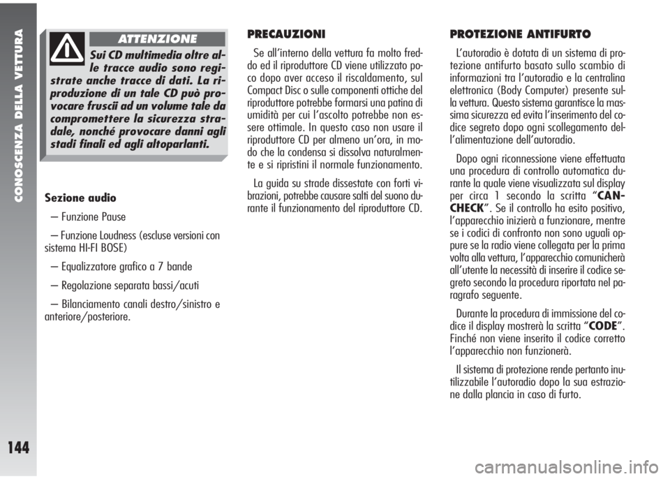 Alfa Romeo 147 2006  Libretto Uso Manutenzione (in Italian) CONOSCENZA DELLA VETTURA
144
Sezione audio
– Funzione Pause
– Funzione Loudness (escluse versioni con
sistema HI-FI BOSE)
– Equalizzatore grafico a 7 bande
– Regolazione separata bassi/acuti
�