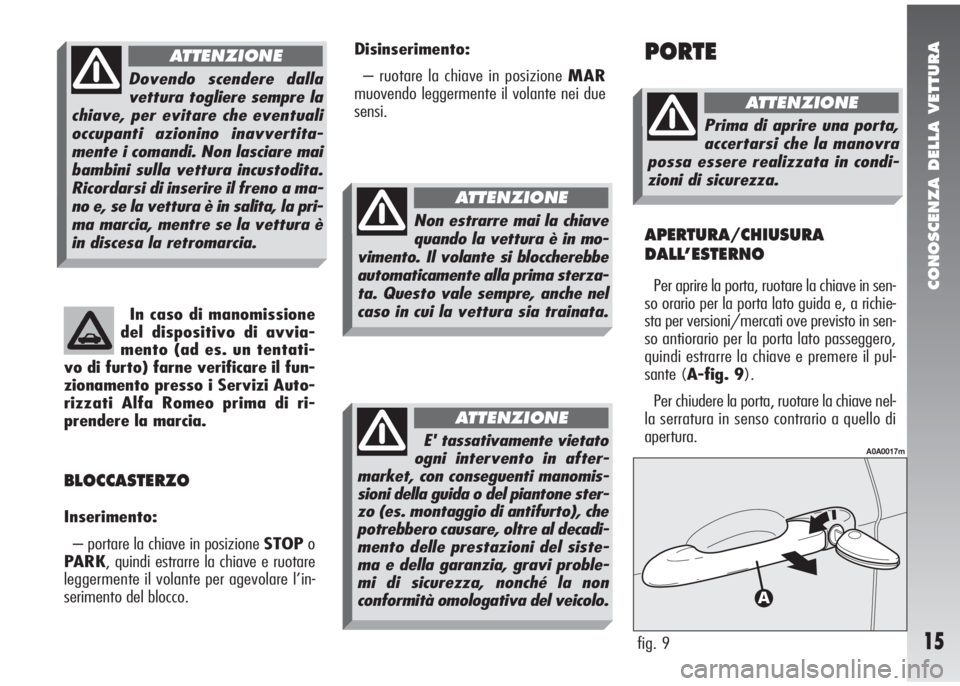 Alfa Romeo 147 2005  Libretto Uso Manutenzione (in Italian) CONOSCENZA DELLA VETTURA
15
In caso di manomissione
del dispositivo di avvia-
mento (ad es. un tentati-
vo di furto) farne verificare il fun-
zionamento presso i Servizi Auto-
rizzati Alfa Romeo prima