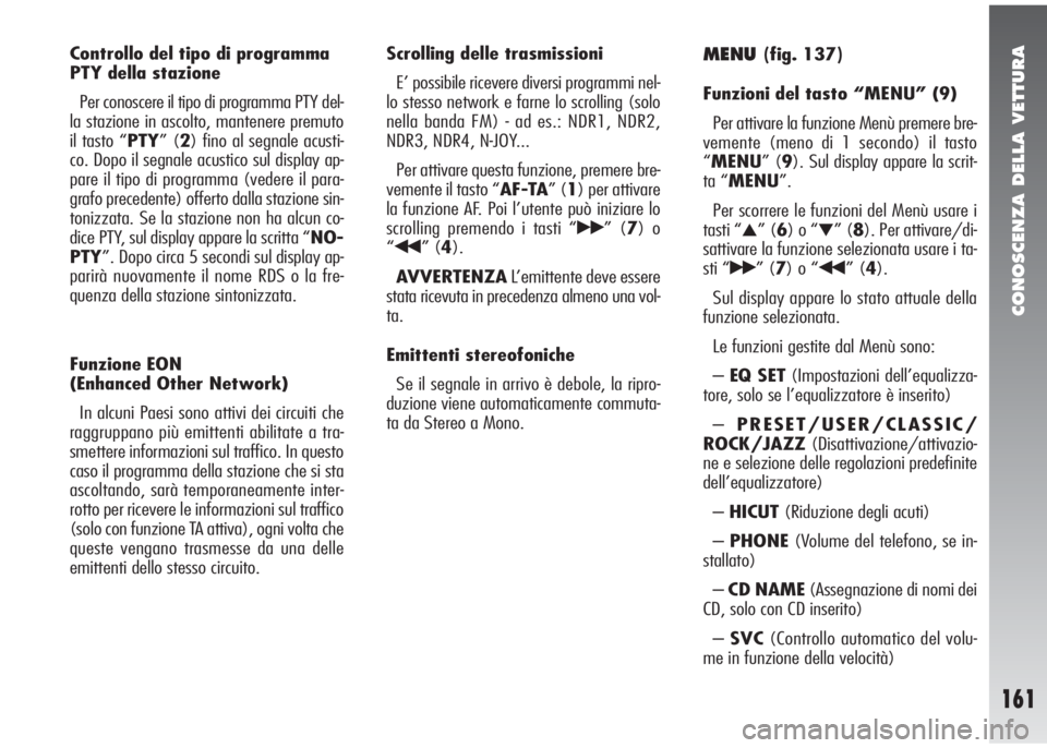 Alfa Romeo 147 2005  Libretto Uso Manutenzione (in Italian) CONOSCENZA DELLA VETTURA
161
Controllo del tipo di programma
PTY della stazione 
Per conoscere il tipo di programma PTY del-
la stazione in ascolto, mantenere premuto
il tasto “PTY” (2) fino al se