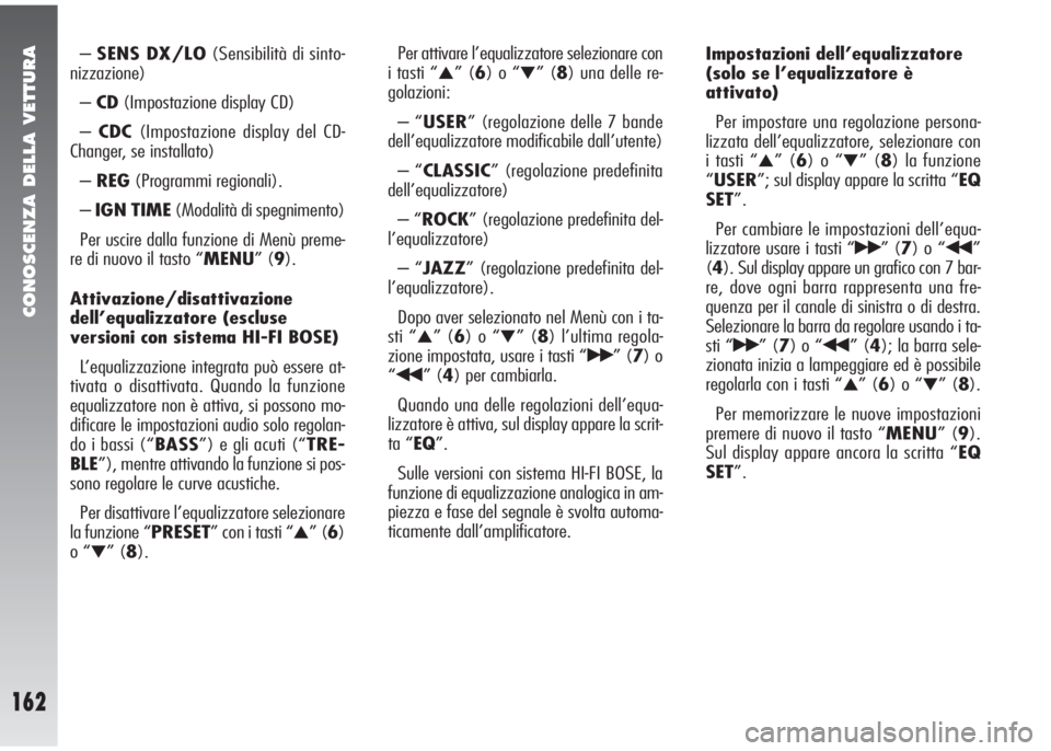 Alfa Romeo 147 2007  Libretto Uso Manutenzione (in Italian) CONOSCENZA DELLA VETTURA
162
–SENS DX/LO(Sensibilità di sinto-
nizzazione)
–CD(Impostazione display CD)
–CDC(Impostazione display del CD-
Changer, se installato)
–REG(Programmi regionali).
�