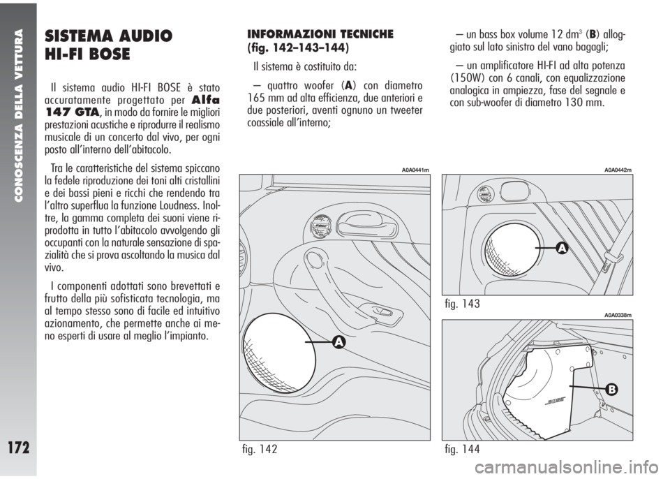 Alfa Romeo 147 2006  Libretto Uso Manutenzione (in Italian) CONOSCENZA DELLA VETTURA
172
SISTEMA AUDIO 
HI-FI BOSE 
Il sistema audio HI-FI BOSE è stato 
accuratamente progettato per 
Alfa
147 GTA
, in modo da fornire le migliori
prestazioni acustiche e riprod