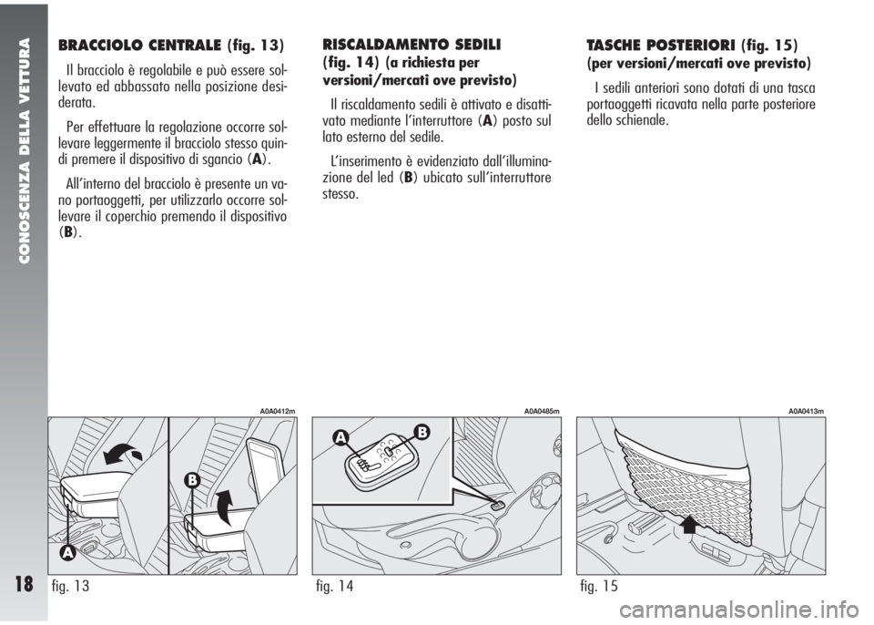 Alfa Romeo 147 2005  Libretto Uso Manutenzione (in Italian) CONOSCENZA DELLA VETTURA
18
BRACCIOLO CENTRALE (fig. 13)
Il bracciolo è regolabile e può essere sol-
levato ed abbassato nella posizione desi-
derata.
Per effettuare la regolazione occorre sol-
leva