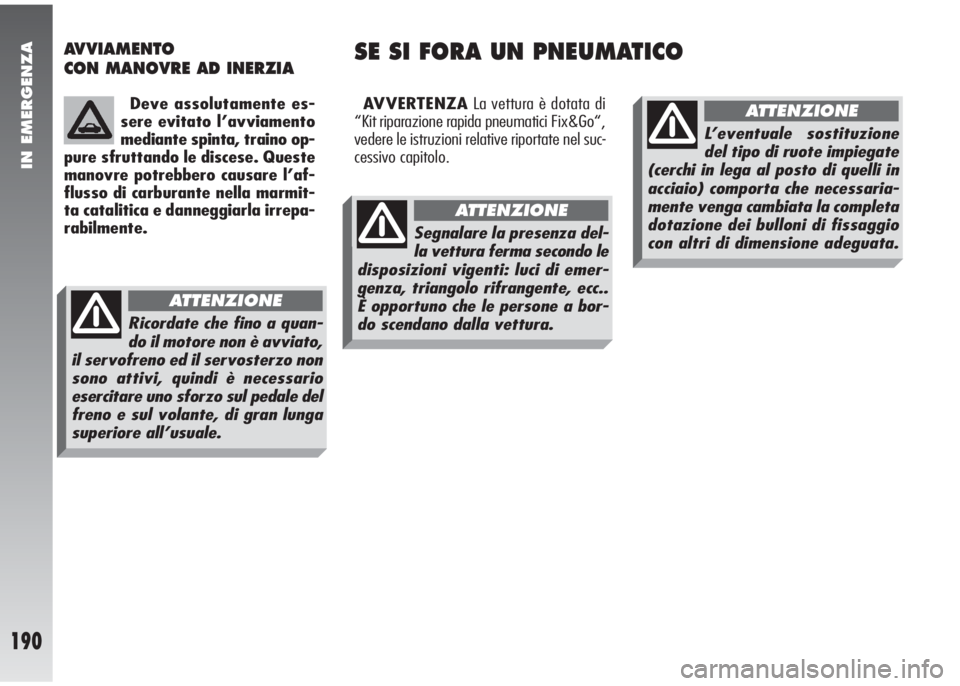 Alfa Romeo 147 2006 Libretto Uso Manutenzione (in Italian) IN EMERGENZA
190
AVVIAMENTO
CON MANOVRE AD INERZIA
AVVERTENZALa vettura è dotata di
“Kit riparazione rapida pneumatici Fix&Go“,
vedere le istruzioni relative riportate nel suc-
cessivo capitolo. Alfa Romeo 147 2006 Libretto Uso Manutenzione (in Italian) IN EMERGENZA
190
AVVIAMENTO
CON MANOVRE AD INERZIA
AVVERTENZALa vettura è dotata di
“Kit riparazione rapida pneumatici Fix&Go“,
vedere le istruzioni relative riportate nel suc-
cessivo capitolo.