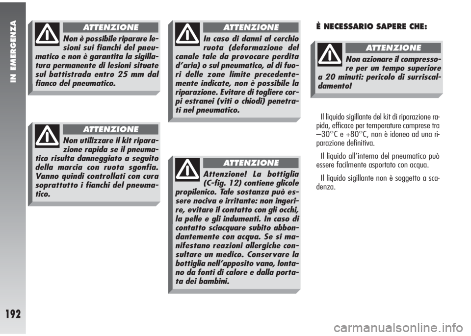 Alfa Romeo 147 2006 Libretto Uso Manutenzione (in Italian) IN EMERGENZA
192
È NECESSARIO SAPERE CHE:
Il liquido sigillante del kit di riparazione ra-
pida, efficace per temperature comprese tra
–30°C e +80°C, non è idoneo ad una ri-
parazione definitiva Alfa Romeo 147 2006 Libretto Uso Manutenzione (in Italian) IN EMERGENZA
192
È NECESSARIO SAPERE CHE:
Il liquido sigillante del kit di riparazione ra-
pida, efficace per temperature comprese tra
–30°C e +80°C, non è idoneo ad una ri-
parazione definitiva