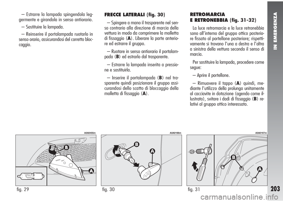 Alfa Romeo 147 2006 Libretto Uso Manutenzione (in Italian) IN EMERGENZA
203
RETROMARCIA
E RETRONEBBIA
(fig. 31-32)
La luce retromarcia e la luce retronebbia
sono all’interno del gruppo ottico posterio-
re fissato al portellone posteriore; rispetti-
vamente Alfa Romeo 147 2006 Libretto Uso Manutenzione (in Italian) IN EMERGENZA
203
RETROMARCIA
E RETRONEBBIA
(fig. 31-32)
La luce retromarcia e la luce retronebbia
sono all’interno del gruppo ottico posterio-
re fissato al portellone posteriore; rispetti-
vamente