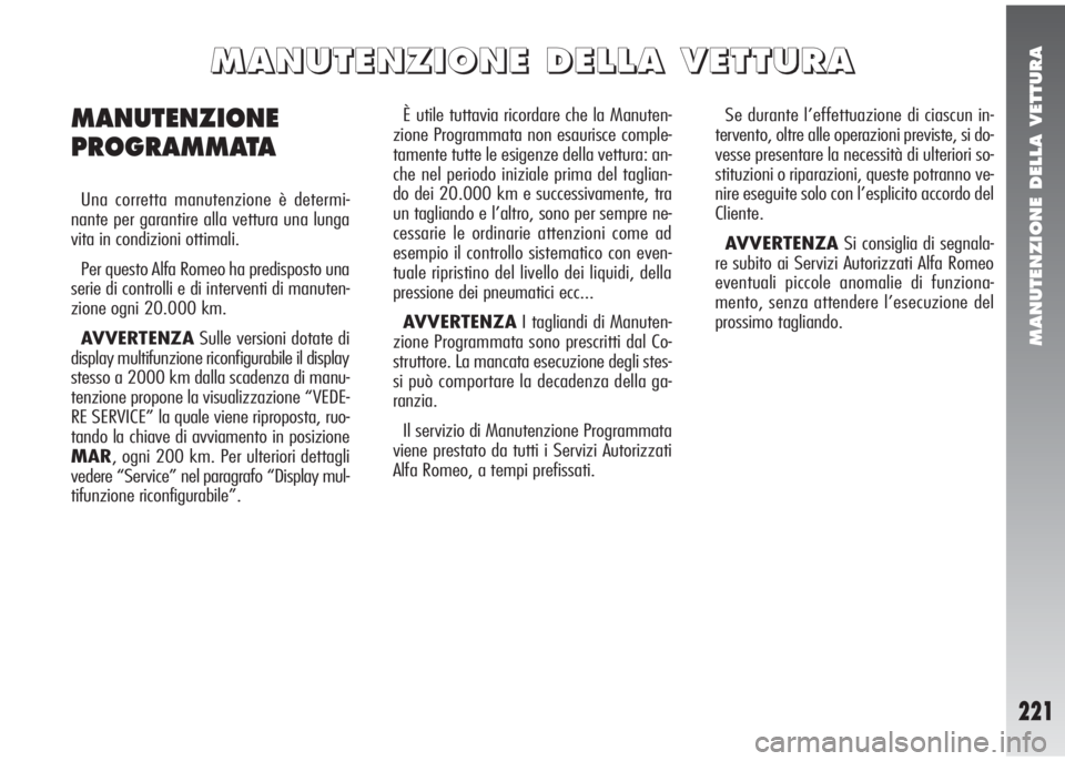 Alfa Romeo 147 2005  Libretto Uso Manutenzione (in Italian) MANUTENZIONE DELLA VETTURA
221
È utile tuttavia ricordare che la Manuten-
zione Programmata non esaurisce comple-
tamente tutte le esigenze della vettura: an-
che nel periodo iniziale prima del tagli