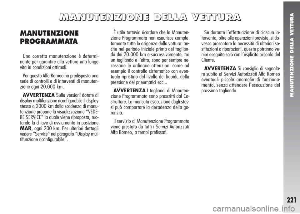 Alfa Romeo 147 2006 Libretto Uso Manutenzione (in Italian) MANUTENZIONE DELLA VETTURA
221
È utile tuttavia ricordare che la Manuten-
zione Programmata non esaurisce comple-
tamente tutte le esigenze della vettura: an-
che nel periodo iniziale prima del tagli Alfa Romeo 147 2006 Libretto Uso Manutenzione (in Italian) MANUTENZIONE DELLA VETTURA
221
È utile tuttavia ricordare che la Manuten-
zione Programmata non esaurisce comple-
tamente tutte le esigenze della vettura: an-
che nel periodo iniziale prima del tagli