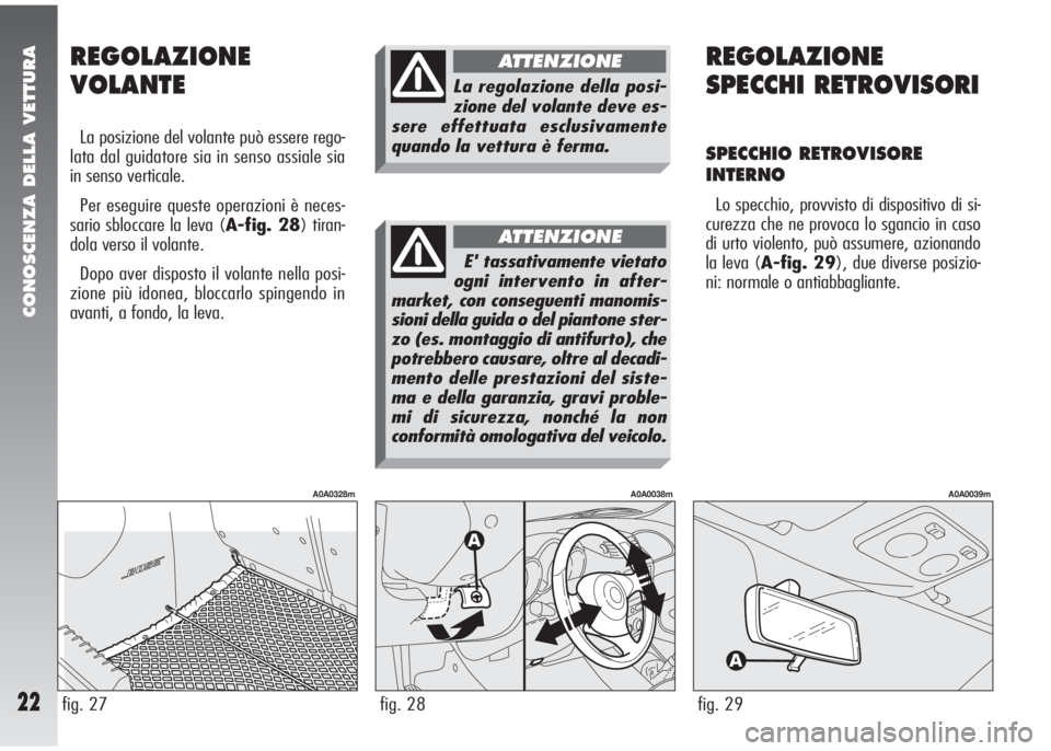Alfa Romeo 147 2006 Libretto Uso Manutenzione (in Italian) CONOSCENZA DELLA VETTURA
22fig. 27
A0A0328m
REGOLAZIONE
VOLANTE
La posizione del volante può essere rego-
lata dal guidatore sia in senso assiale sia
in senso verticale.
Per eseguire queste operazion Alfa Romeo 147 2006 Libretto Uso Manutenzione (in Italian) CONOSCENZA DELLA VETTURA
22fig. 27
A0A0328m
REGOLAZIONE
VOLANTE
La posizione del volante può essere rego-
lata dal guidatore sia in senso assiale sia
in senso verticale.
Per eseguire queste operazion