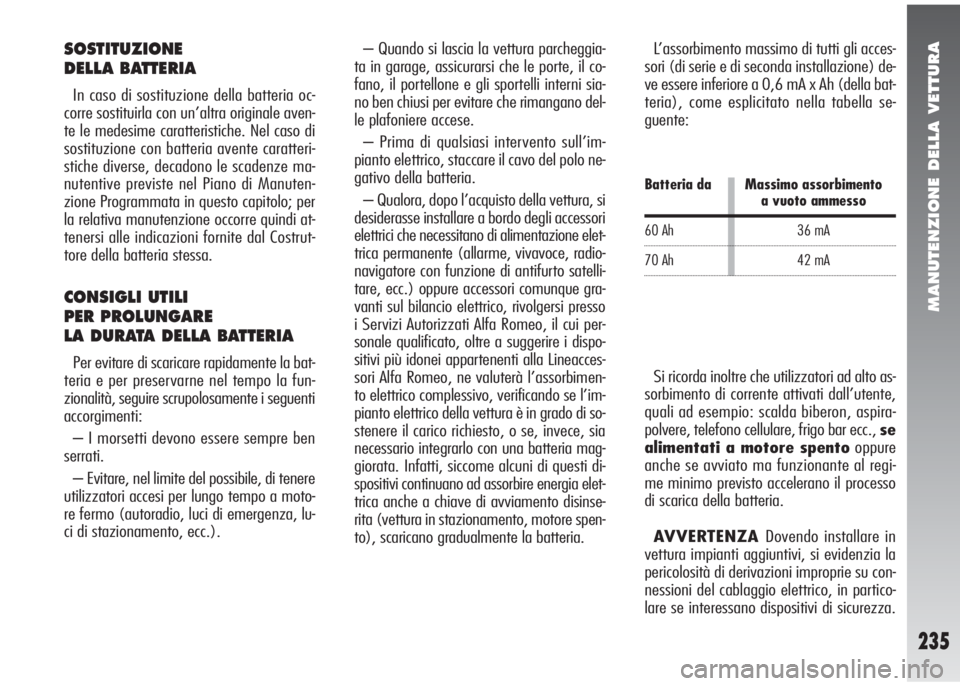 Alfa Romeo 147 2005  Libretto Uso Manutenzione (in Italian) MANUTENZIONE DELLA VETTURA
235
SOSTITUZIONE
DELLA BATTERIA
In caso di sostituzione della batteria oc-
corre sostituirla con un’altra originale aven-
te le medesime caratteristiche. Nel caso di
sosti