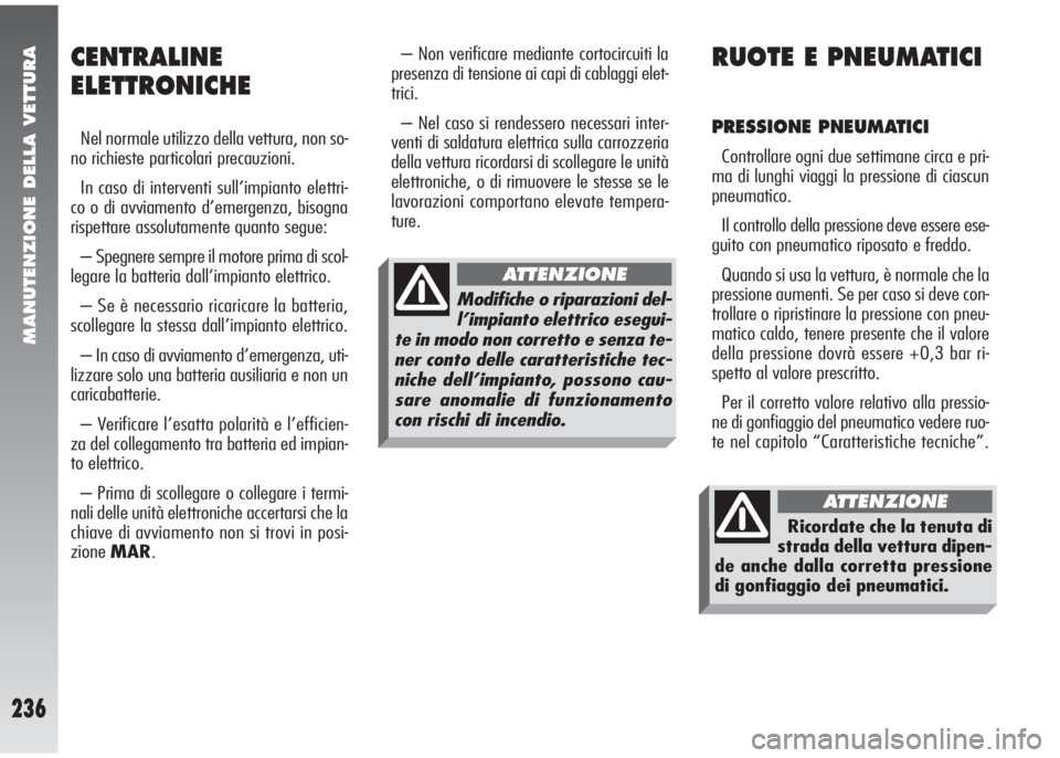 Alfa Romeo 147 2006 Libretto Uso Manutenzione (in Italian) MANUTENZIONE DELLA VETTURA
236
RUOTE E PNEUMATICI
PRESSIONE PNEUMATICI
Controllare ogni due settimane circa e pri-
ma di lunghi viaggi la pressione di ciascun
pneumatico.
Il controllo della pressione Alfa Romeo 147 2006 Libretto Uso Manutenzione (in Italian) MANUTENZIONE DELLA VETTURA
236
RUOTE E PNEUMATICI
PRESSIONE PNEUMATICI
Controllare ogni due settimane circa e pri-
ma di lunghi viaggi la pressione di ciascun
pneumatico.
Il controllo della pressione