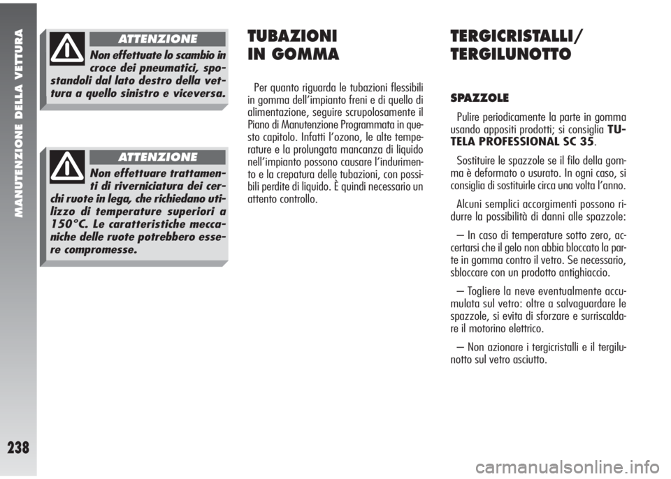 Alfa Romeo 147 2006 Libretto Uso Manutenzione (in Italian) MANUTENZIONE DELLA VETTURA
238
TERGICRISTALLI/
TERGILUNOTTO
SPAZZOLE
Pulire periodicamente la parte in gomma
usando appositi prodotti; si consiglia TU-
TELA PROFESSIONAL SC 35.
Sostituire le spazzole Alfa Romeo 147 2006 Libretto Uso Manutenzione (in Italian) MANUTENZIONE DELLA VETTURA
238
TERGICRISTALLI/
TERGILUNOTTO
SPAZZOLE
Pulire periodicamente la parte in gomma
usando appositi prodotti; si consiglia TU-
TELA PROFESSIONAL SC 35.
Sostituire le spazzole