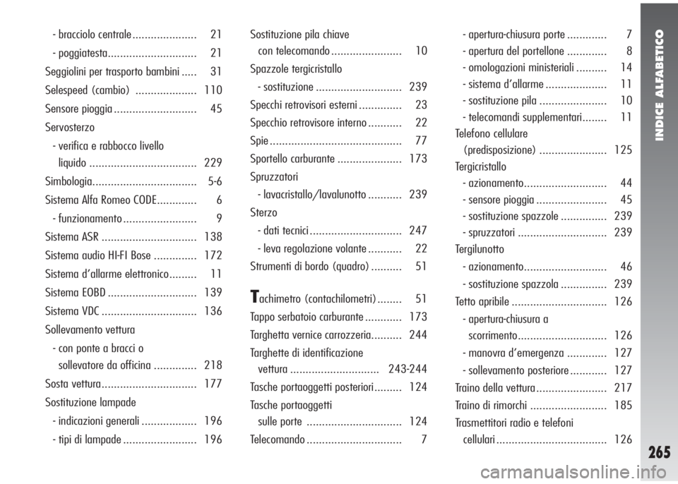 Alfa Romeo 147 2005  Libretto Uso Manutenzione (in Italian) INDICE ALFABETICO
265
- bracciolo centrale ..................... 21
- poggiatesta............................. 21
Seggiolini per trasporto bambini ..... 31
Selespeed (cambio)  .................... 110