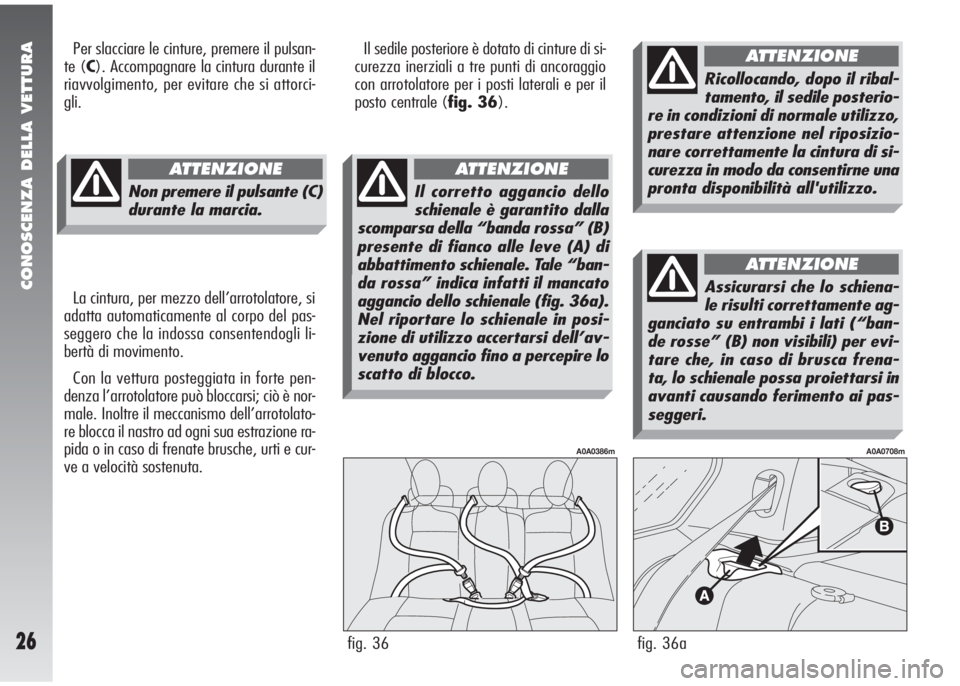 Alfa Romeo 147 2005  Libretto Uso Manutenzione (in Italian) CONOSCENZA DELLA VETTURA
26
Il sedile posteriore è dotato di cinture di si-
curezza inerziali a tre punti di ancoraggio
con arrotolatore per i posti laterali e per il
posto centrale (fig. 36).
fig. 3