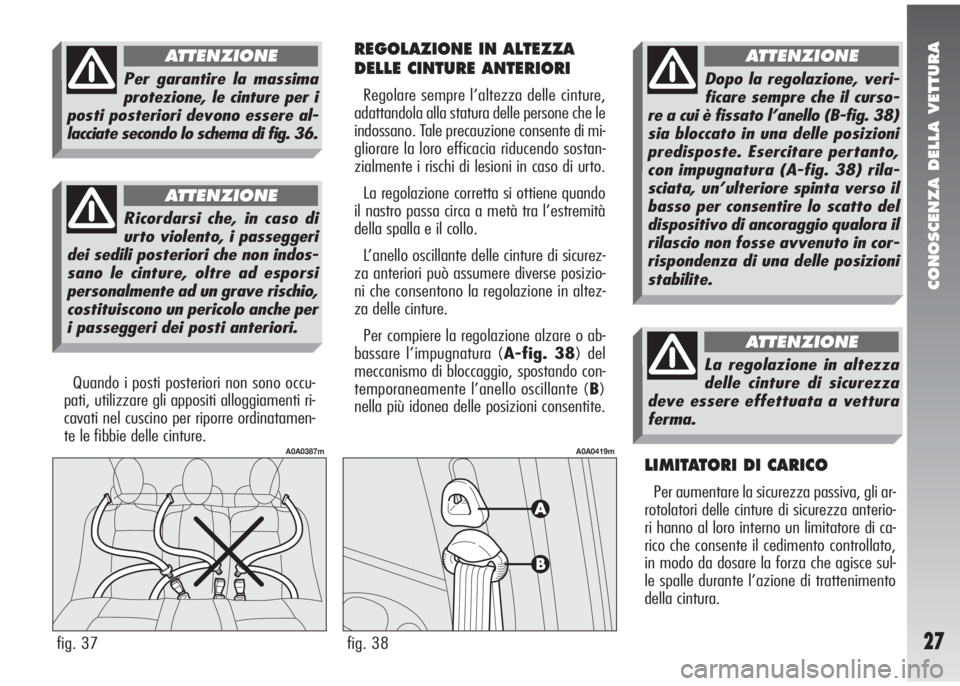 Alfa Romeo 147 2006 Libretto Uso Manutenzione (in Italian) CONOSCENZA DELLA VETTURA
27
REGOLAZIONE IN ALTEZZA
DELLE CINTURE ANTERIORI
Regolare sempre l’altezza delle cinture,
adattandola alla statura delle persone che le
indossano. Tale precauzione consente Alfa Romeo 147 2006 Libretto Uso Manutenzione (in Italian) CONOSCENZA DELLA VETTURA
27
REGOLAZIONE IN ALTEZZA
DELLE CINTURE ANTERIORI
Regolare sempre l’altezza delle cinture,
adattandola alla statura delle persone che le
indossano. Tale precauzione consente