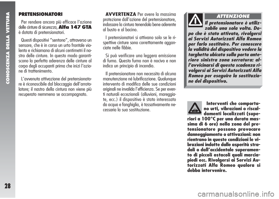 Alfa Romeo 147 2006  Libretto Uso Manutenzione (in Italian) CONOSCENZA DELLA VETTURA
28
PRETENSIONATORI
Per rendere ancora più efficace l’azione
delle cinture di sicurezza, Alfa 147 GTA
è dotata di pretensionatori.
Questi dispositivi “sentono”, attrave