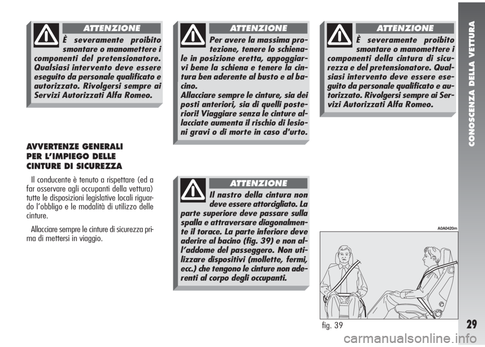 Alfa Romeo 147 2007  Libretto Uso Manutenzione (in Italian) CONOSCENZA DELLA VETTURA
29
AVVERTENZE GENERALI 
PER L’IMPIEGO DELLE 
CINTURE DI SICUREZZA
Il conducente è tenuto a rispettare (ed a
far osservare agli occupanti della vettura)
tutte le disposizion