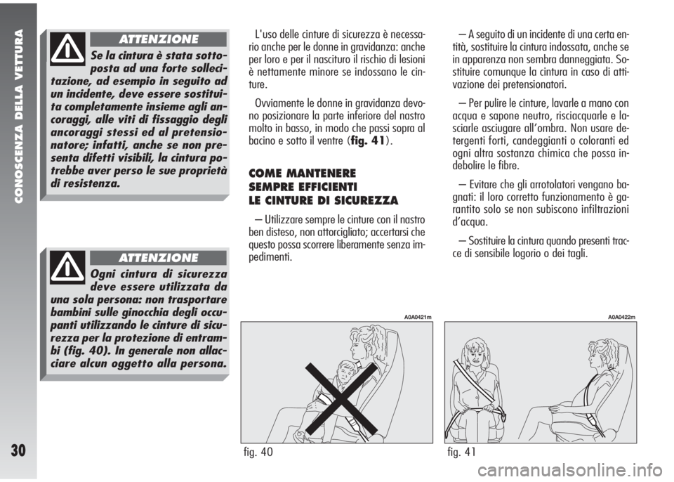 Alfa Romeo 147 2005  Libretto Uso Manutenzione (in Italian) CONOSCENZA DELLA VETTURA
30
L'uso delle cinture di sicurezza è necessa-
rio anche per le donne in gravidanza: anche
per loro e per il nascituro il rischio di lesioni
è nettamente minore se indos