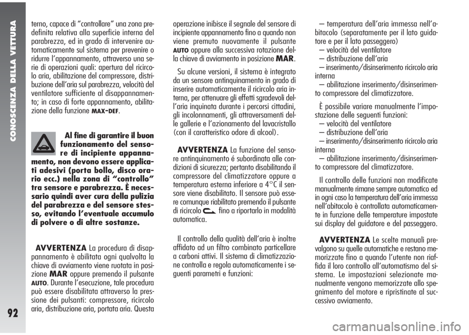 Alfa Romeo 147 2005  Libretto Uso Manutenzione (in Italian) CONOSCENZA DELLA VETTURA
92
– temperatura dell’aria immessa nell’a-
bitacolo (separatamente per il lato guida-
tore e per il lato passeggero)
– velocità del ventilatore
– distribuzione dell