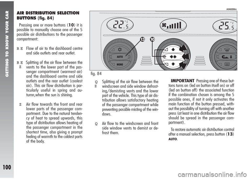 Alfa Romeo 147 2005 Owner handbook (in English) GETTING TO KNOW YOUR CAR
100
AIR DISTRIBUTION SELECTION
BUTTONS
(fig. 84)
Pressing one or more buttons (10) it is
possible to manually choose one of the 5
possible air distributions to the passenger
c Alfa Romeo 147 2005 Owner handbook (in English) GETTING TO KNOW YOUR CAR
100
AIR DISTRIBUTION SELECTION
BUTTONS
(fig. 84)
Pressing one or more buttons (10) it is
possible to manually choose one of the 5
possible air distributions to the passenger
c