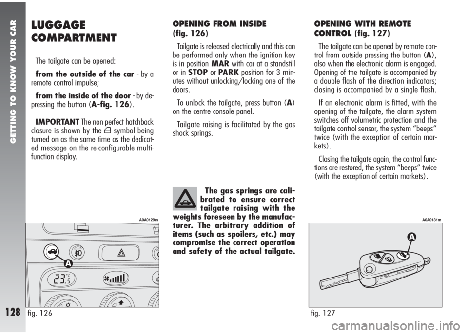 Alfa Romeo 147 2008  Owner handbook (in English) GETTING TO KNOW YOUR CAR
128
OPENING FROM INSIDE 
(fig. 126)
Tailgate is released electrically and this can
be performed only when the ignition key
is in positionMARwith car at a standstill
or in STOP