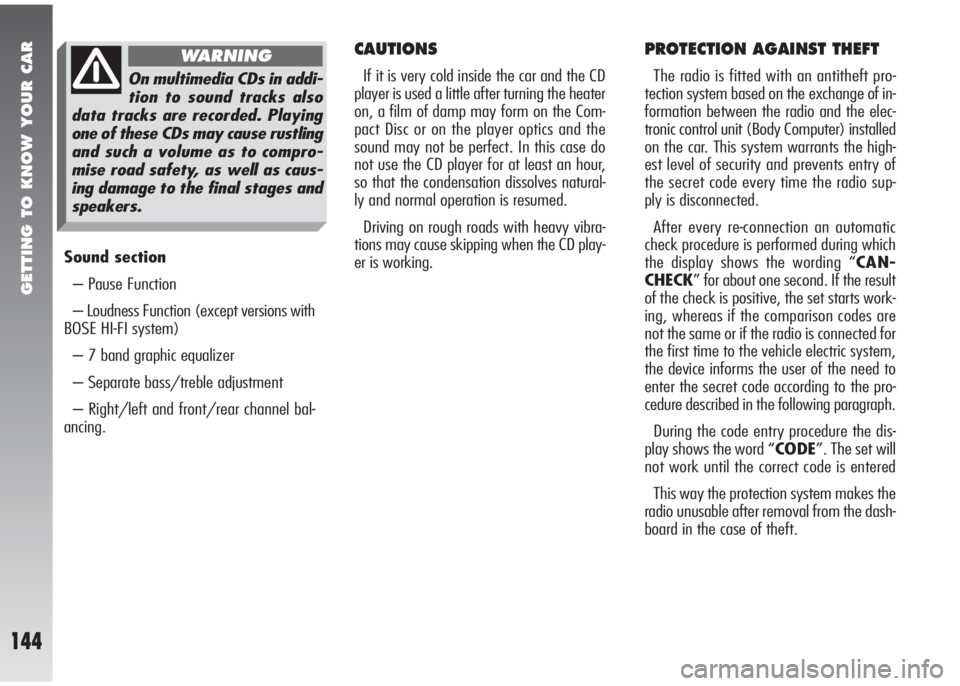 Alfa Romeo 147 2005  Owner handbook (in English) GETTING TO KNOW YOUR CAR
144
Sound section
– Pause Function
– Loudness Function (except versions with
BOSE HI-FI system)
– 7 band graphic equalizer
– Separate bass/treble adjustment
– Right/