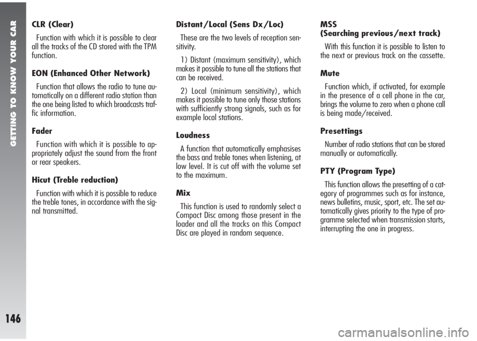 Alfa Romeo 147 2005 Owner handbook (in English) GETTING TO KNOW YOUR CAR
146
CLR (Clear)
Function with which it is possible to clear
all the tracks of the CD stored with the TPM
function.
EON (Enhanced Other Network)
Function that allows the radio Alfa Romeo 147 2005 Owner handbook (in English) GETTING TO KNOW YOUR CAR
146
CLR (Clear)
Function with which it is possible to clear
all the tracks of the CD stored with the TPM
function.
EON (Enhanced Other Network)
Function that allows the radio
