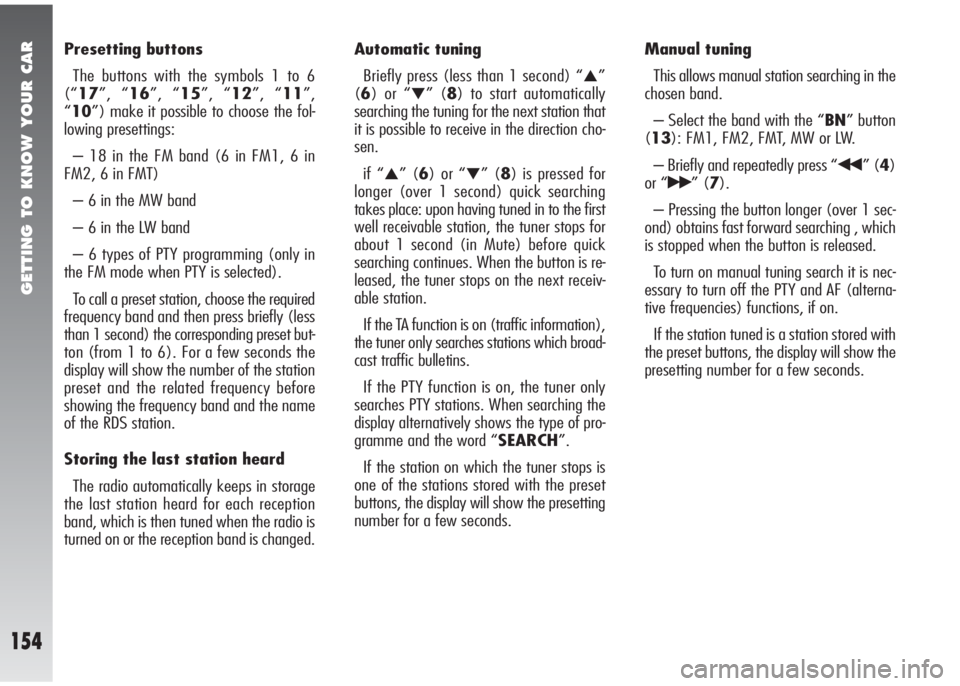 Alfa Romeo 147 2005 Owner handbook (in English) GETTING TO KNOW YOUR CAR
154
Presetting buttons
The buttons with the symbols 1 to 6
(“17”, “16”, “15”, “12”, “11”,
“10”) make it possible to choose the fol-
lowing presettings: Alfa Romeo 147 2005 Owner handbook (in English) GETTING TO KNOW YOUR CAR
154
Presetting buttons
The buttons with the symbols 1 to 6
(“17”, “16”, “15”, “12”, “11”,
“10”) make it possible to choose the fol-
lowing presettings: