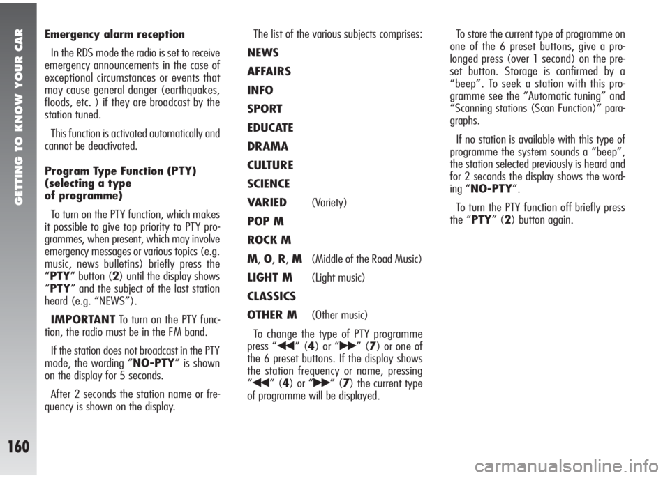 Alfa Romeo 147 2006 Owner handbook (in English) GETTING TO KNOW YOUR CAR
160
Emergency alarm reception
In the RDS mode the radio is set to receive
emergency announcements in the case of
exceptional circumstances or events that
may cause general dan Alfa Romeo 147 2006 Owner handbook (in English) GETTING TO KNOW YOUR CAR
160
Emergency alarm reception
In the RDS mode the radio is set to receive
emergency announcements in the case of
exceptional circumstances or events that
may cause general dan