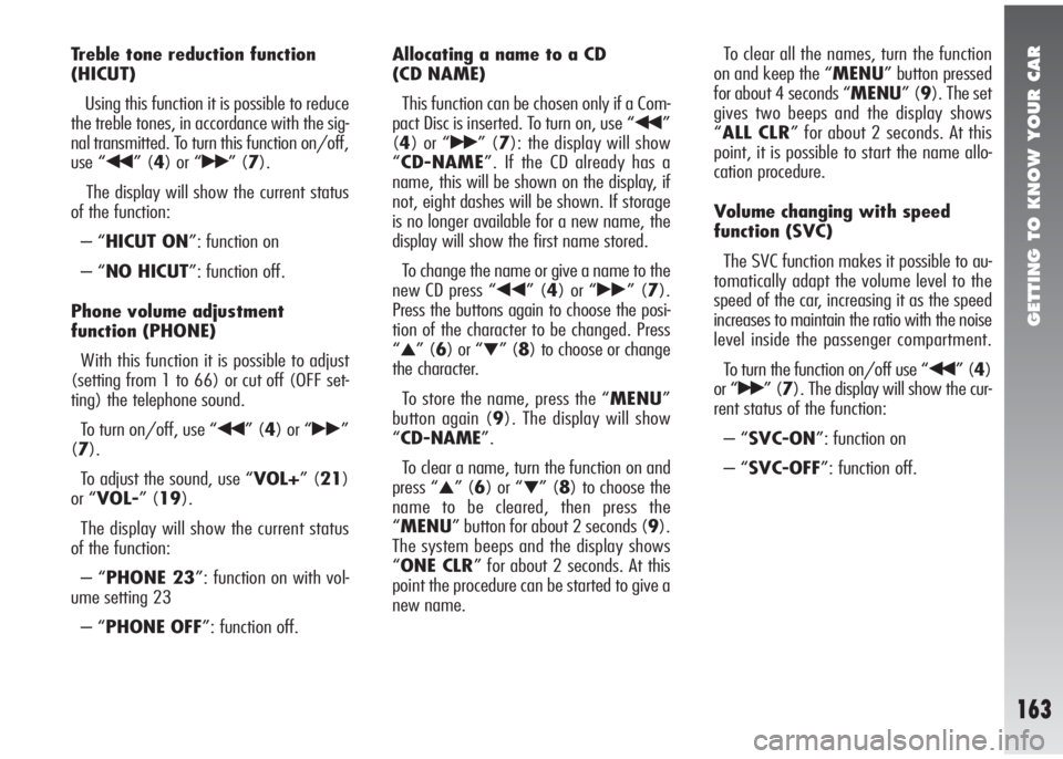 Alfa Romeo 147 2006 Owner handbook (in English) GETTING TO KNOW YOUR CAR
163
Treble tone reduction function
(HICUT)
Using this function it is possible to reduce
the treble tones, in accordance with the sig-
nal transmitted. To turn this function on Alfa Romeo 147 2006 Owner handbook (in English) GETTING TO KNOW YOUR CAR
163
Treble tone reduction function
(HICUT)
Using this function it is possible to reduce
the treble tones, in accordance with the sig-
nal transmitted. To turn this function on
