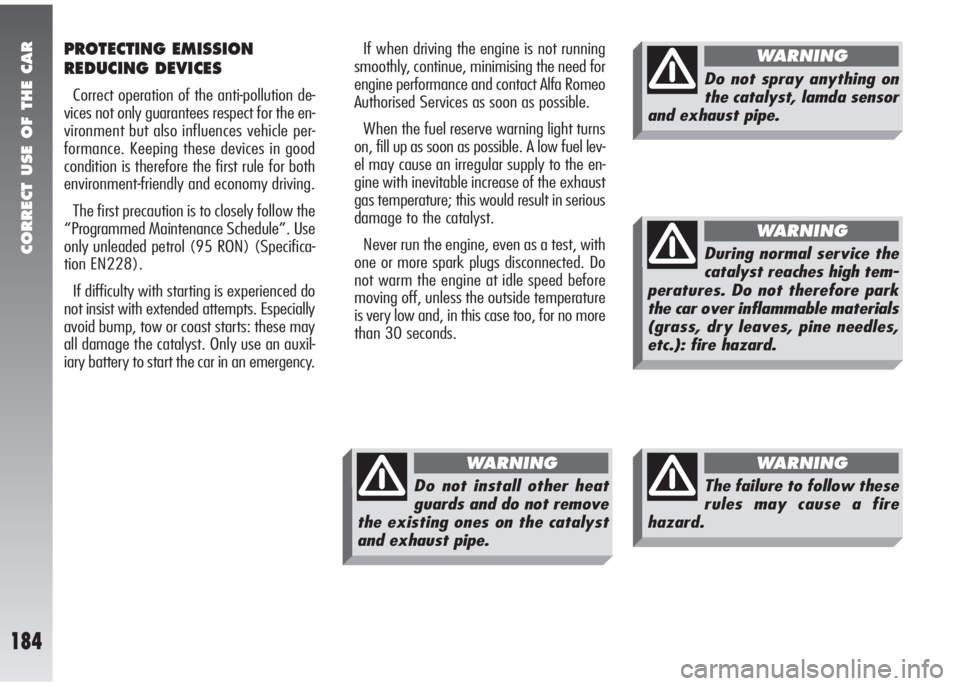 Alfa Romeo 147 2005  Owner handbook (in English) CORRECT USE OF THE CAR
184
PROTECTING EMISSION
REDUCING DEVICES
Correct operation of the anti-pollution de-
vices not only guarantees respect for the en-
vironment but also influences vehicle per-
for