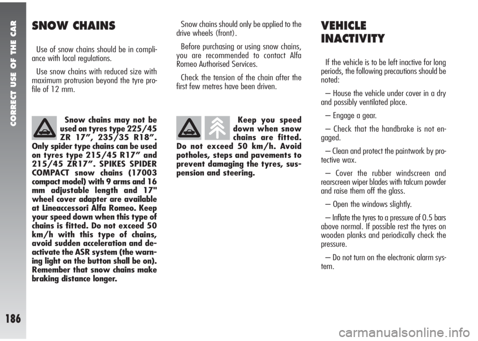 Alfa Romeo 147 2007 Owner handbook (in English) CORRECT USE OF THE CAR
186
VEHICLE
INACTIVITY
If the vehicle is to be left inactive for long
periods, the following precautions should be
noted:
– House the vehicle under cover in a dry
and possibly Alfa Romeo 147 2007 Owner handbook (in English) CORRECT USE OF THE CAR
186
VEHICLE
INACTIVITY
If the vehicle is to be left inactive for long
periods, the following precautions should be
noted:
– House the vehicle under cover in a dry
and possibly