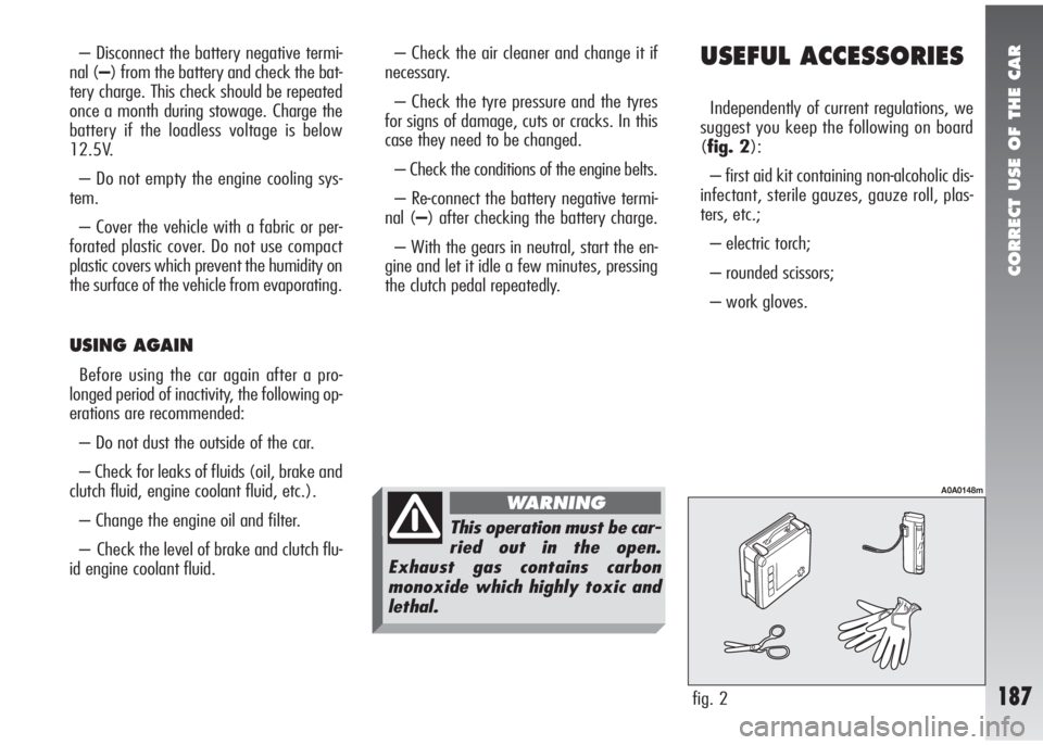 Alfa Romeo 147 2010  Owner handbook (in English) CORRECT USE OF THE CAR
187
USEFUL ACCESSORIES
Independently of current regulations, we
suggest you keep the following on board
(fig. 2):
– first aid kit containing non-alcoholic dis-
infectant, ster
