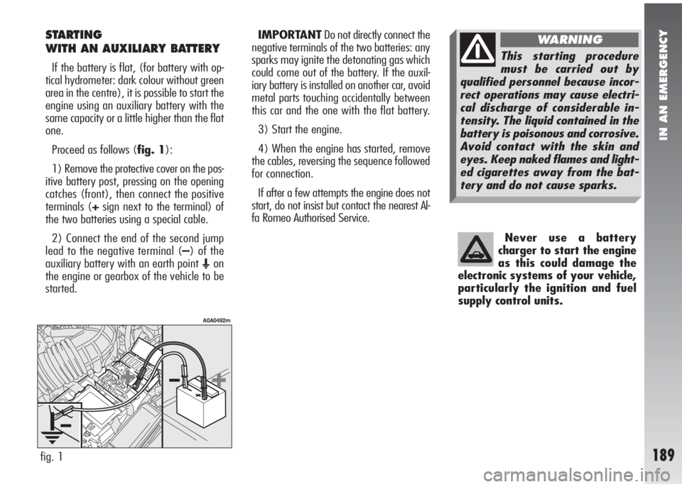 Alfa Romeo 147 2005  Owner handbook (in English) IN AN EMERGENCY
189
STARTING 
WITH AN AUXILIARY BATTERY
If the battery is flat, (for battery with op-
tical hydrometer: dark colour without green
area in the centre), it is possible to start the
engin